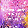 Smooth Jazz & R&B Sunday's