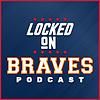 Locked On Braves - Daily Podcast On The Atlanta Braves