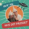 Hva' nu hvis det passer?