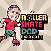 The Roller Skate Dad Podcast