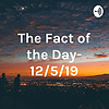 The Fact of the Day- 12/5/19