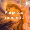 Perpetual romantic