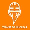 Titans Of Nuclear | Interviewing World Experts on Nuclear Energy
