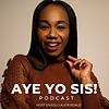 Aye Yo Sis! Podcast