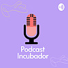 Podcast Incubador By @Laincubadorard