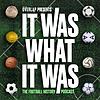 It Was What It Was : The Football History Podcast cover