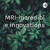 MRI-incredible innovations