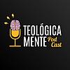 Teológica Mente Podcast