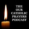 THE OUR CATHOLIC PRAYERS PODCAST