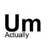 Um, Actually