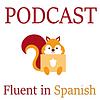 Fluent in Spanish Podcast