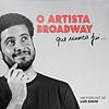 O Artista Broadway que nunca fui...