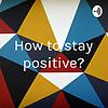 How to stay positive?