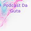 Podcast Da Guta