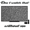 Don't watch that without me cover