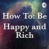 How To: Be Happy and Rich