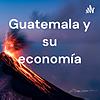 Guatemala y su economía