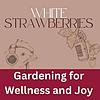 Gardening for Wellness & Joy: White Strawberries cover