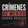 Crímenes de México: Casos Reales