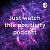 Just watch this positivity podcast