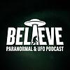 Believe: Paranormal & UFO Podcast