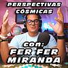 Perspectivas Cósmicas con Fer Fer Miranda