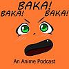 Baka! Baka! Baka!  An Anime Podcast!