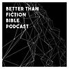 Better Than Fiction Bible Podcast