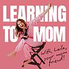 Learning To Mom ® Motherhood Podcast for First Time Moms, New Moms and Expecting Mothers корица