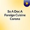 So A Doc, A Foreign Cuisine & Corona?