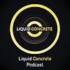 Liquid Concrete Podcast