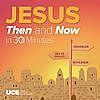 Jesus, Then and Now - in 30 Minutes