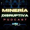 Minería Disruptiva Podcast