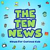 The Ten News, News For Curious Kids