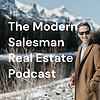 The Modern Salesman Real Estate Podcast