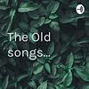 The Old songs...