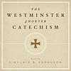 The Westminster Shorter Catechism with Sinclair Ferguson