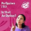 Pa opsiwn i ti? / Is that an option?