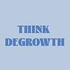 Think Degrowth (Penser la Décroissance)