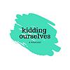 Kidding Ourselves