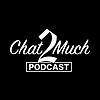 Chat2Much Podcast cover