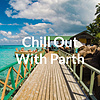 Chill Out With Parth