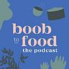 Boob to Food - The Podcast cover