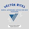 Vector Bites - Simple & Actionable Advice for New Managers