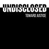 Undisclosed: Toward Justice portada