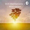 Still Meditations + Motivation: Discussions, Mindfulness and Positive Affirmations Podcast