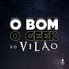 o Bom, o Geek e o Vilão