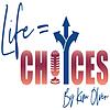 Life = Choices; Choices = Life