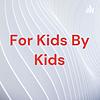 For Kids By Kids