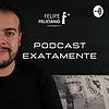 Podcast Exatamente | Felipe Feliciano